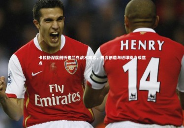 【竞技宝app】卡拉格深度剖析弗兰克战术理念，机会创造与进球能力成焦点