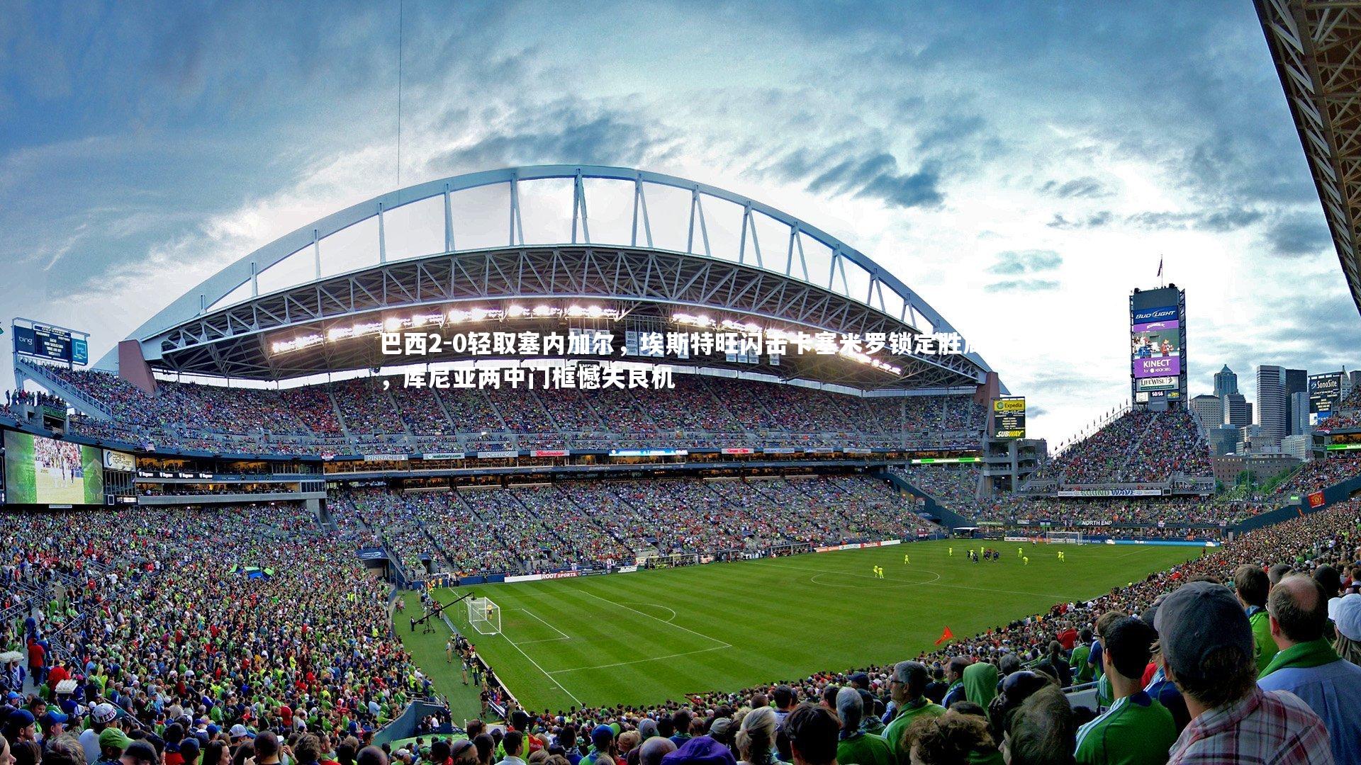 巴西2-0轻取塞内加尔，埃斯特旺闪击卡塞米罗锁定胜局，库尼亚两中门框憾失良机