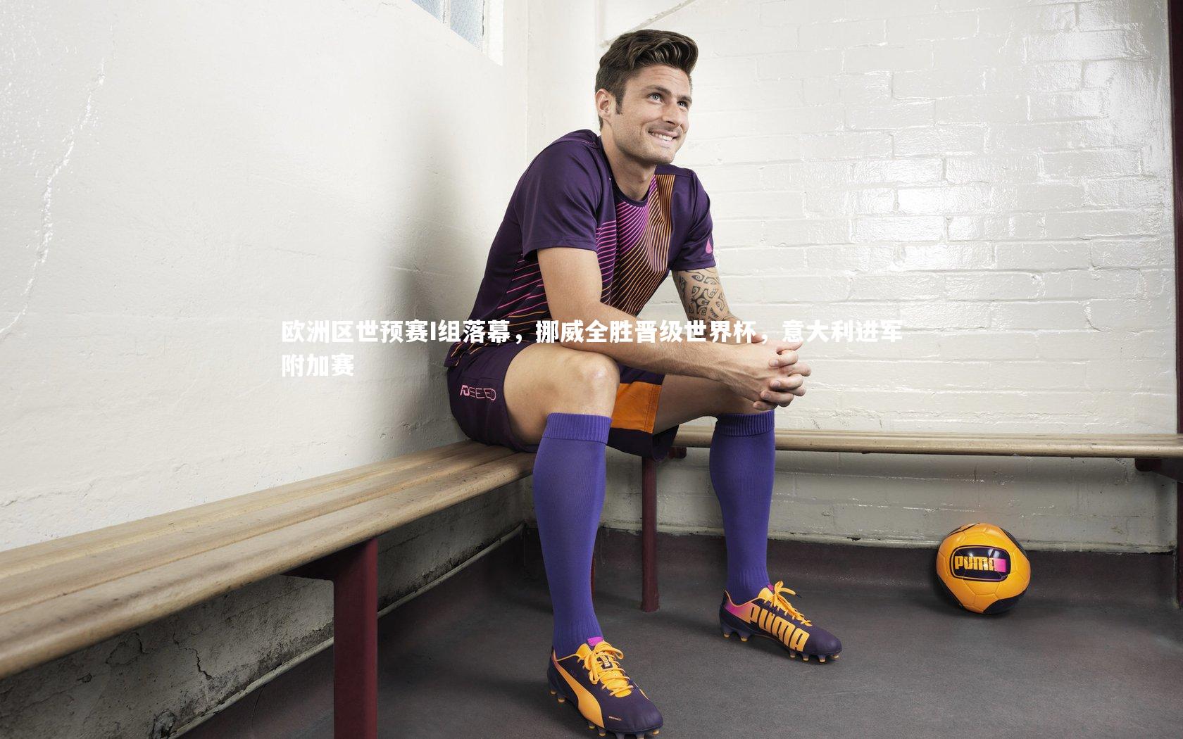 欧洲区世预赛I组落幕，挪威全胜晋级世界杯，意大利进军附加赛