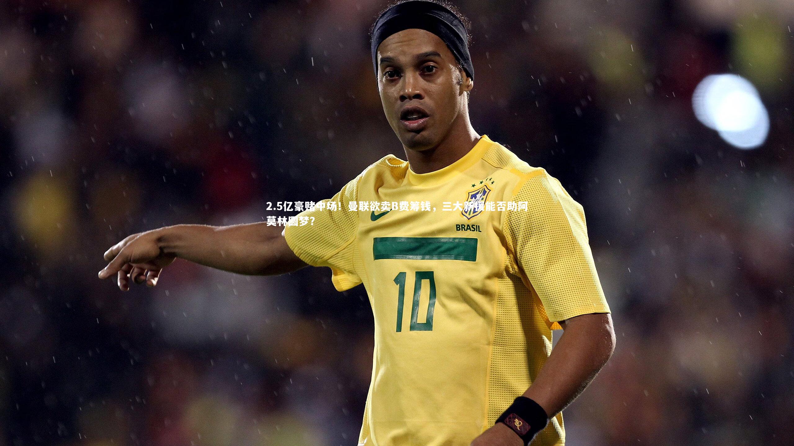 2.5亿豪赌中场！曼联欲卖B费筹钱，三大新援能否助阿莫林圆梦？
