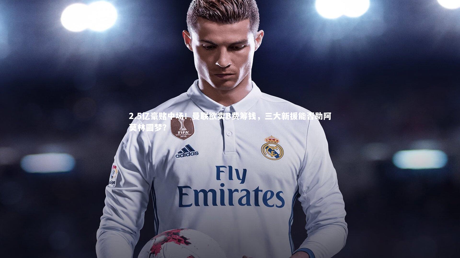 2.5亿豪赌中场！曼联欲卖B费筹钱，三大新援能否助阿莫林圆梦？