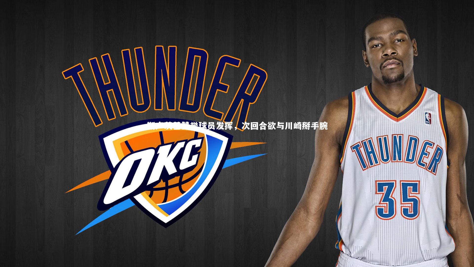 斯卢茨基赞誉球员发挥，次回合欲与川崎掰手腕