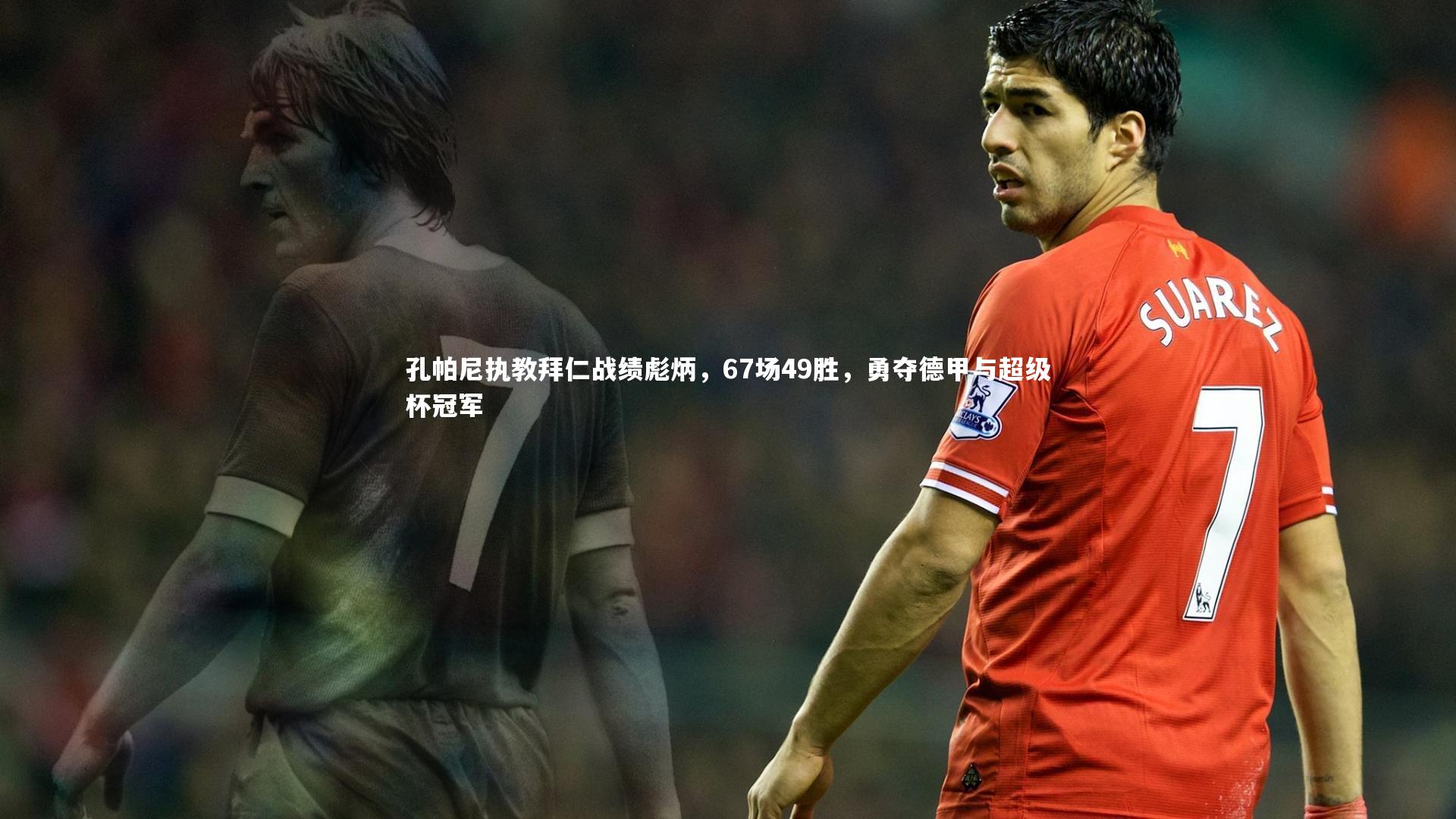 孔帕尼执教拜仁战绩彪炳，67场49胜，勇夺德甲与超级杯冠军