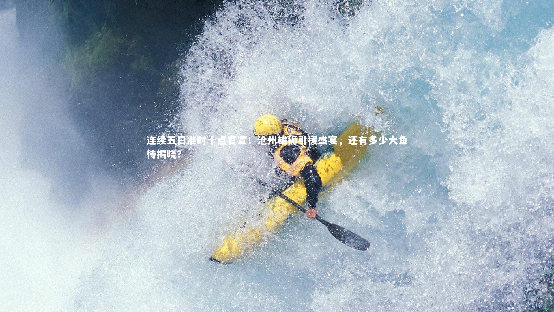 连续五日准时十点官宣！沧州雄狮引援盛宴，还有多少大鱼待揭晓？