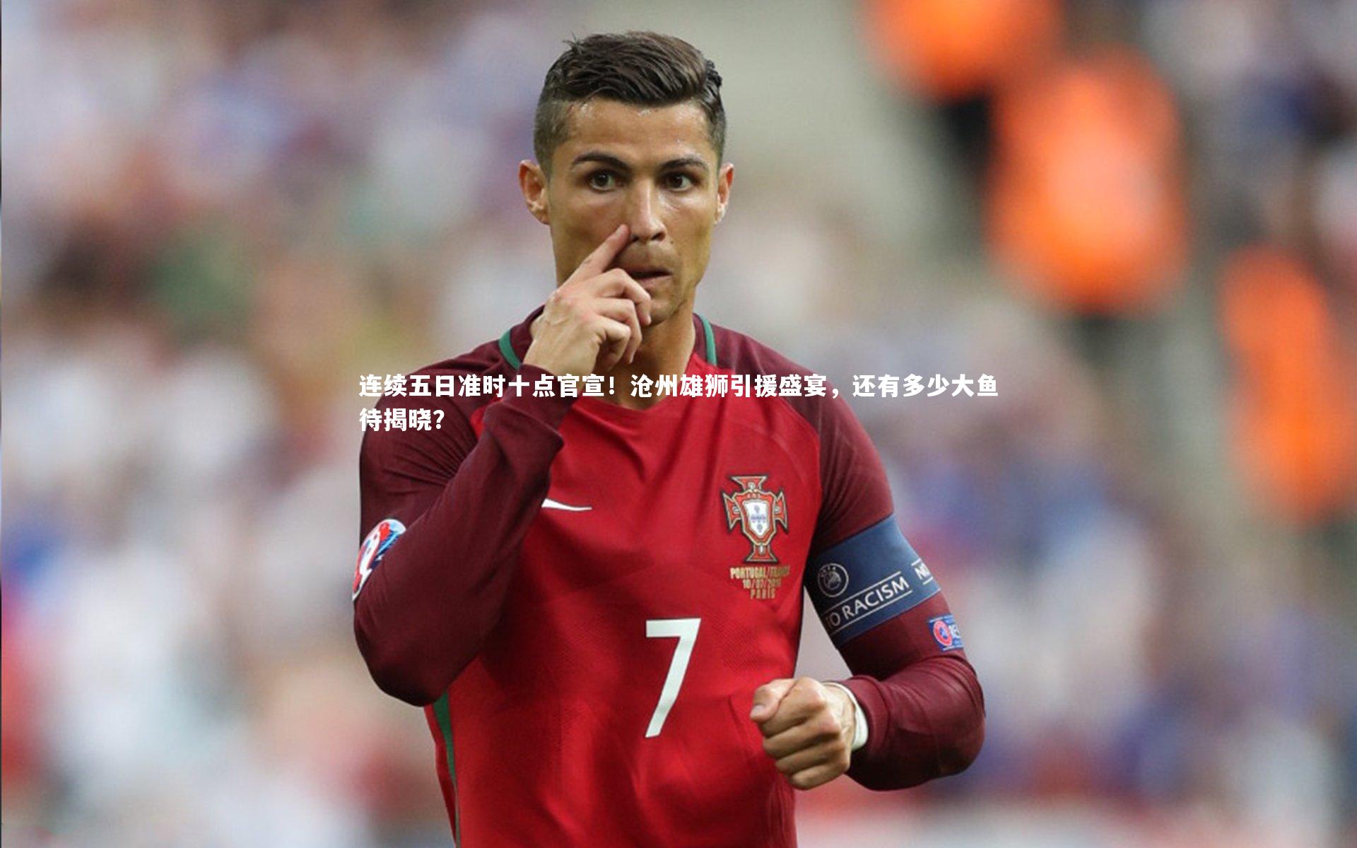 连续五日准时十点官宣！沧州雄狮引援盛宴，还有多少大鱼待揭晓？